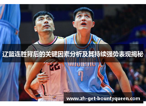 辽篮连胜背后的关键因素分析及其持续强势表现揭秘 辽篮连胜背后的关键因素分析及其持续强势表现揭秘