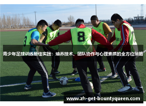 青少年足球训练最佳实践:培养技术、团队协作与心理素质的全方位策略 青少年足球训练最佳实践:培养技术、团队协作与心理素质的全方位策略
