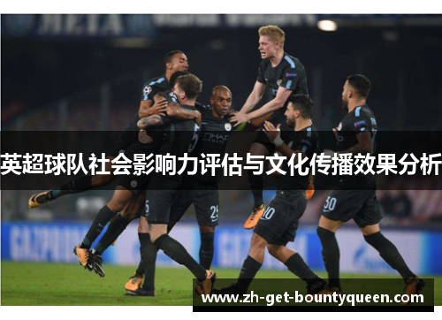 英超球队社会影响力评估与文化传播效果分析 英超球队社会影响力评估与文化传播效果分析