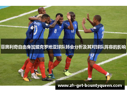 菲奥利奇自由身加盟克罗地亚球队转会分析及其对球队阵容的影响