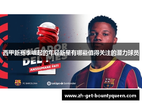 西甲新赛季崛起的年轻新星有哪些值得关注的潜力球员