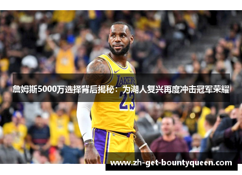 詹姆斯5000万选择背后揭秘：为湖人复兴再度冲击冠军荣耀