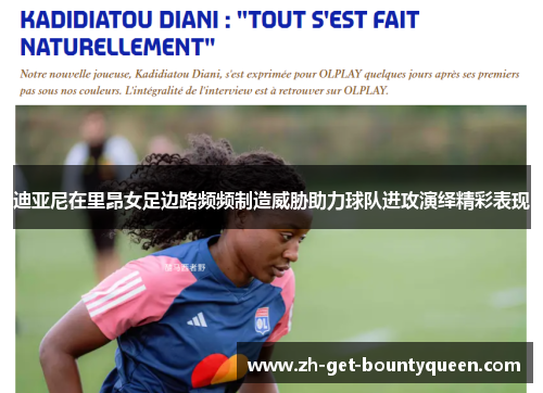 迪亚尼在里昂女足边路频频制造威胁助力球队进攻演绎精彩表现 迪亚尼在里昂女足边路频频制造威胁助力球队进攻演绎精彩表现