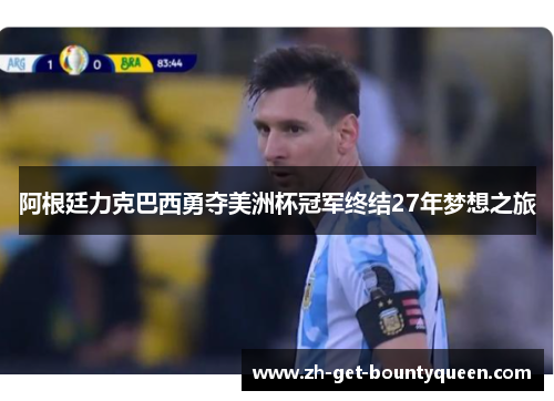 阿根廷力克巴西勇夺美洲杯冠军终结27年梦想之旅