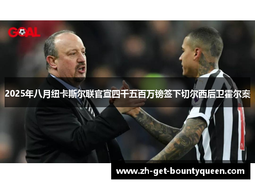 2025年八月纽卡斯尔联官宣四千五百万镑签下切尔西后卫霍尔案