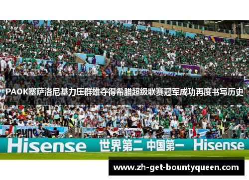 PAOK塞萨洛尼基力压群雄夺得希腊超级联赛冠军成功再度书写历史 PAOK塞萨洛尼基力压群雄夺得希腊超级联赛冠军成功再度书写历史