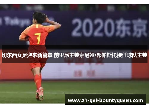 切尔西女足迎来新篇章 前里昂主帅索尼娅·邦帕斯托接任球队主帅 切尔西女足迎来新篇章 前里昂主帅索尼娅·邦帕斯托接任球队主帅