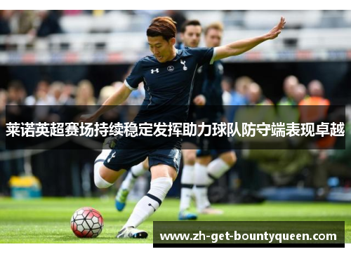 莱诺英超赛场持续稳定发挥助力球队防守端表现卓越