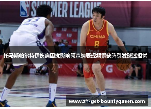 托马斯帕尔特伊伤病困扰影响阿森纳表现频繁缺阵引发球迷担忧 托马斯帕尔特伊伤病困扰影响阿森纳表现频繁缺阵引发球迷担忧